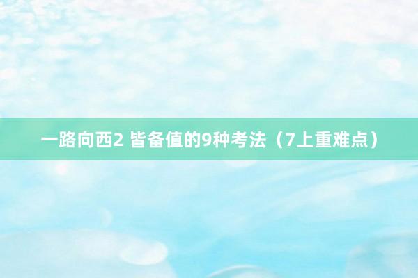 一路向西2 皆备值的9种考法（7上重难点）