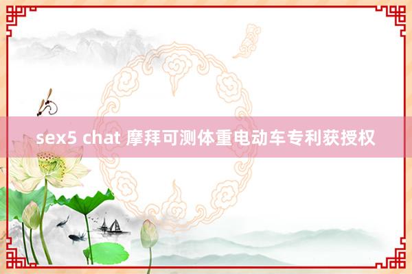 sex5 chat 摩拜可测体重电动车专利获授权