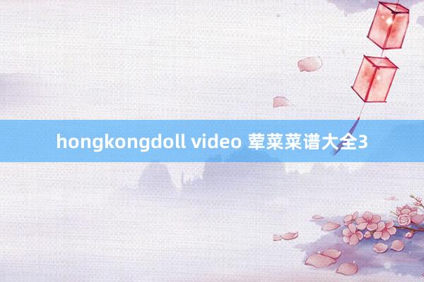 hongkongdoll video 荤菜菜谱大全3