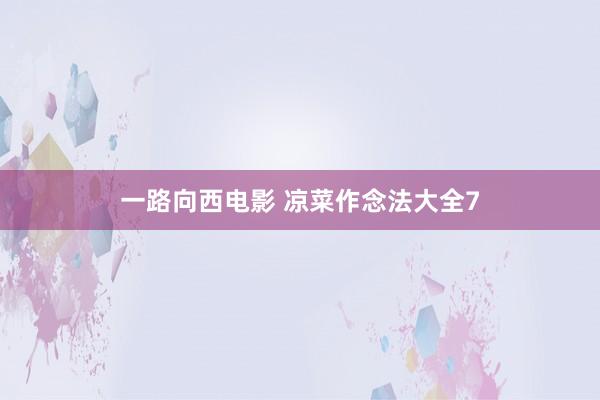 一路向西电影 凉菜作念法大全7